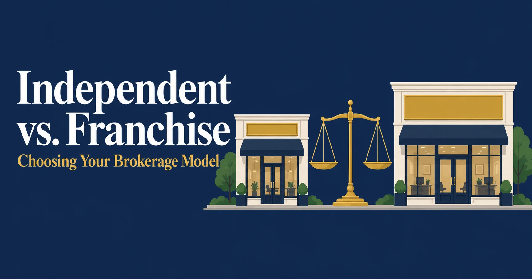 Navy and gold graphic reading "Independent vs. Franchise: Choosing Your Brokerage Model," with an illustration of a small real estate office and a larger office storefront on either side of a gold balance scale