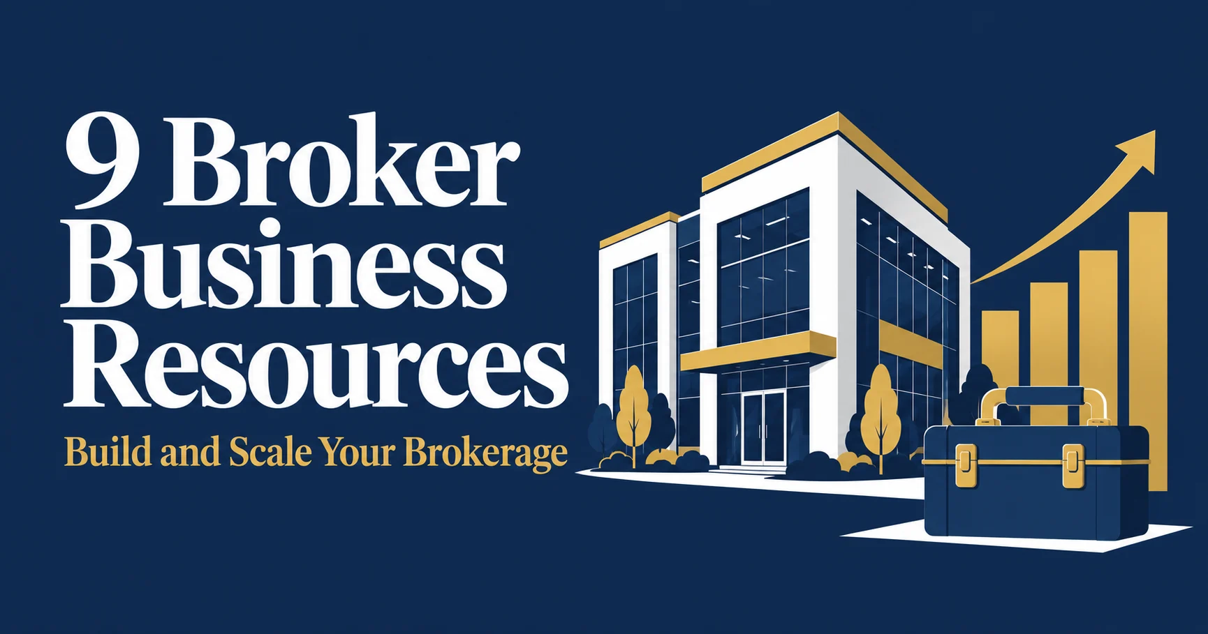 Navy and gold graphic reading "9 Broker Business Resources: Build and Scale Your Brokerage," with an illustration of a modern office building, a rising gold bar chart and a navy toolbox
