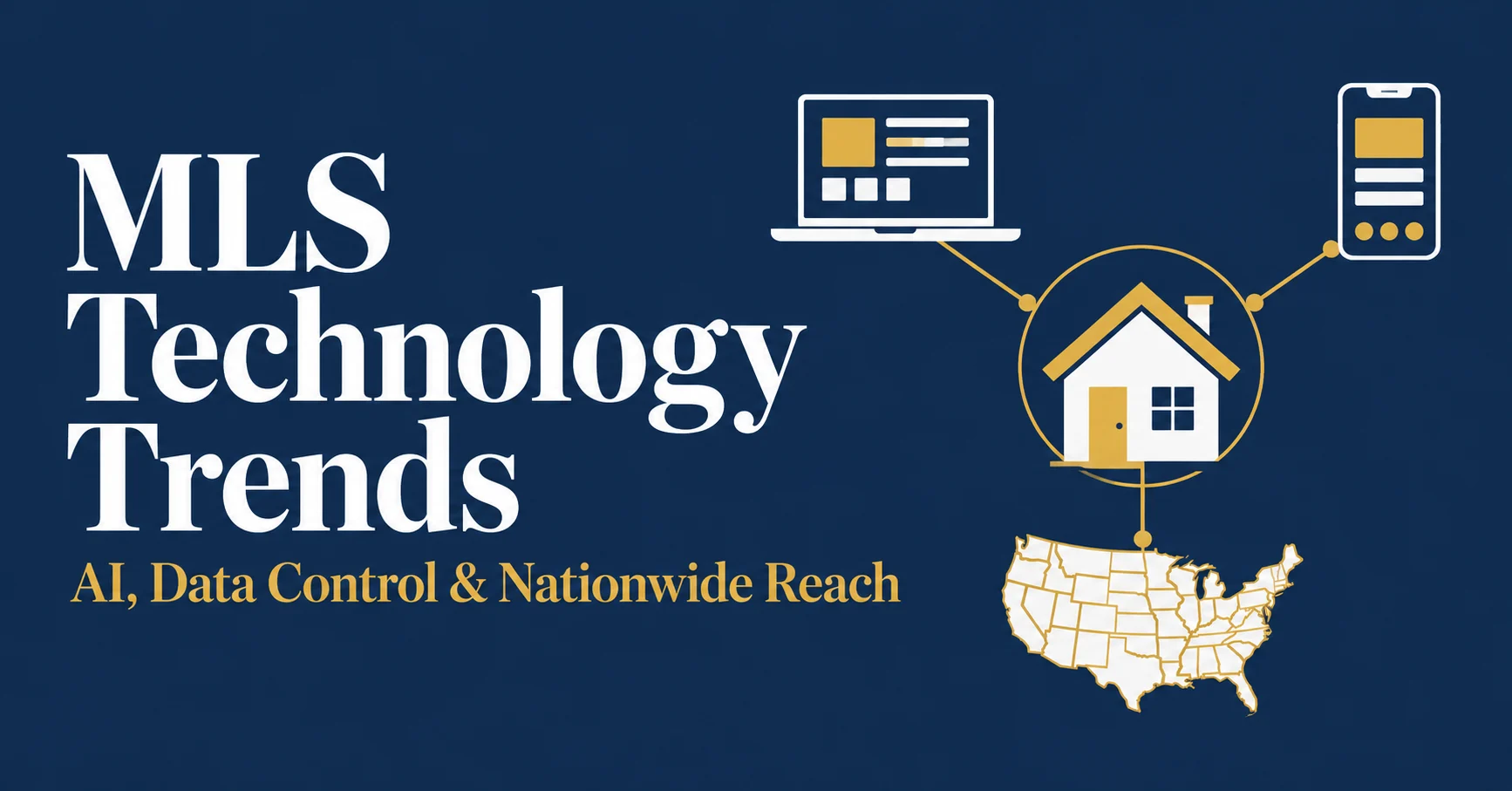 Navy and gold graphic reading "MLS Technology Trends: AI, Data Control & Nationwide Reach," with an illustration of a house connected by gold lines to a laptop, a smartphone and a map of the United States